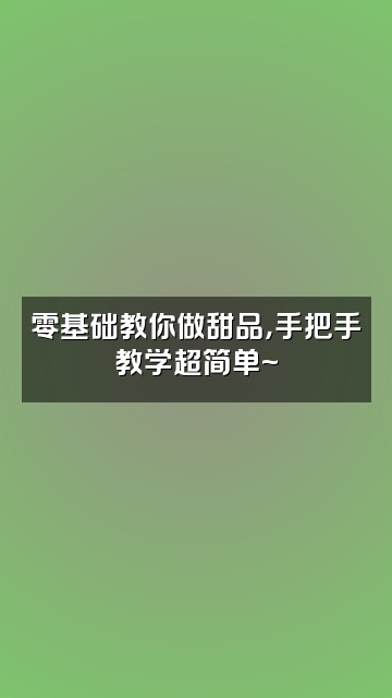 抖音流时视频封面：零基础教你做甜品，手把手教学超简单~